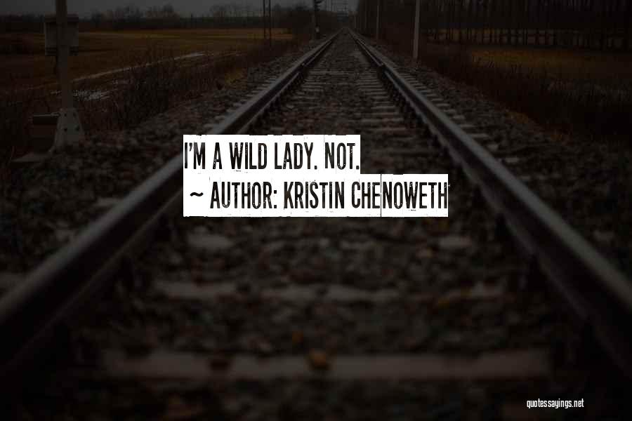 Kristin Chenoweth Quotes: I'm A Wild Lady. Not.