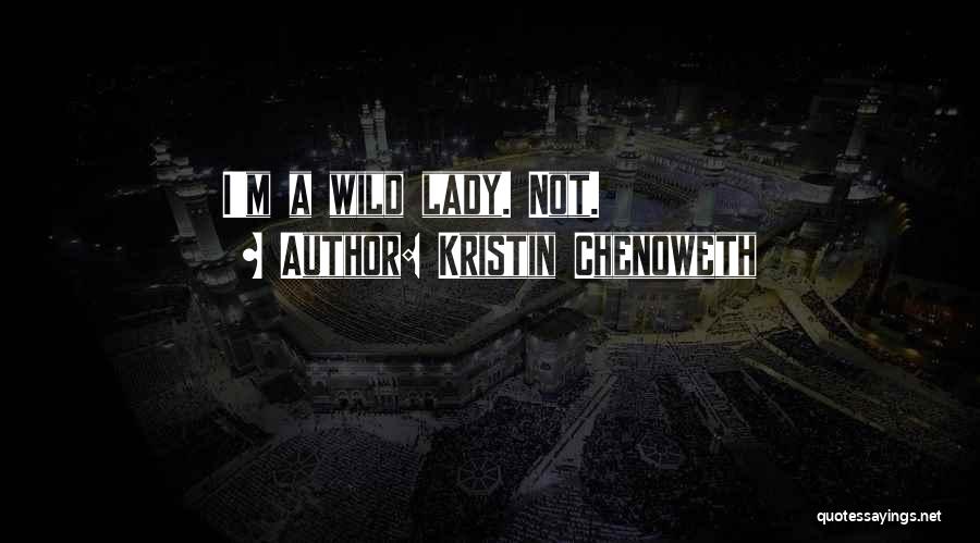 Kristin Chenoweth Quotes: I'm A Wild Lady. Not.