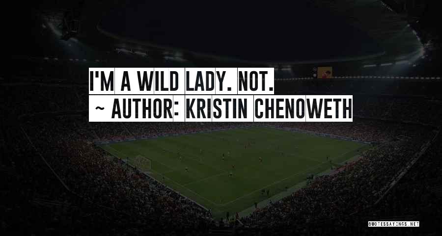 Kristin Chenoweth Quotes: I'm A Wild Lady. Not.