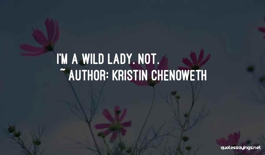 Kristin Chenoweth Quotes: I'm A Wild Lady. Not.