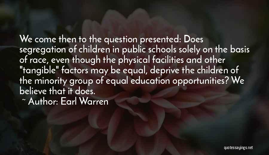 Earl Warren Quotes: We Come Then To The Question Presented: Does Segregation Of Children In Public Schools Solely On The Basis Of Race,