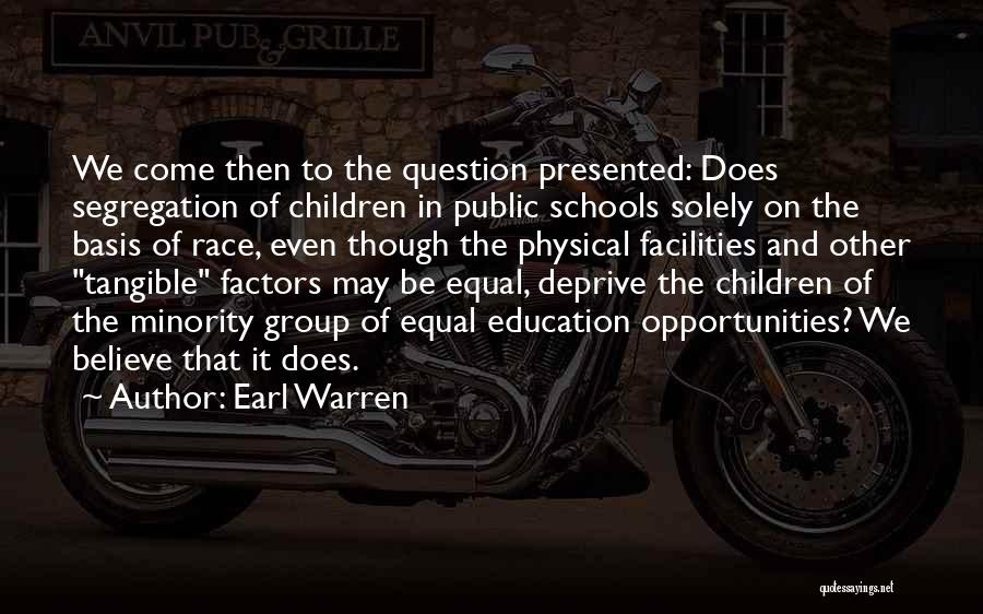 Earl Warren Quotes: We Come Then To The Question Presented: Does Segregation Of Children In Public Schools Solely On The Basis Of Race,