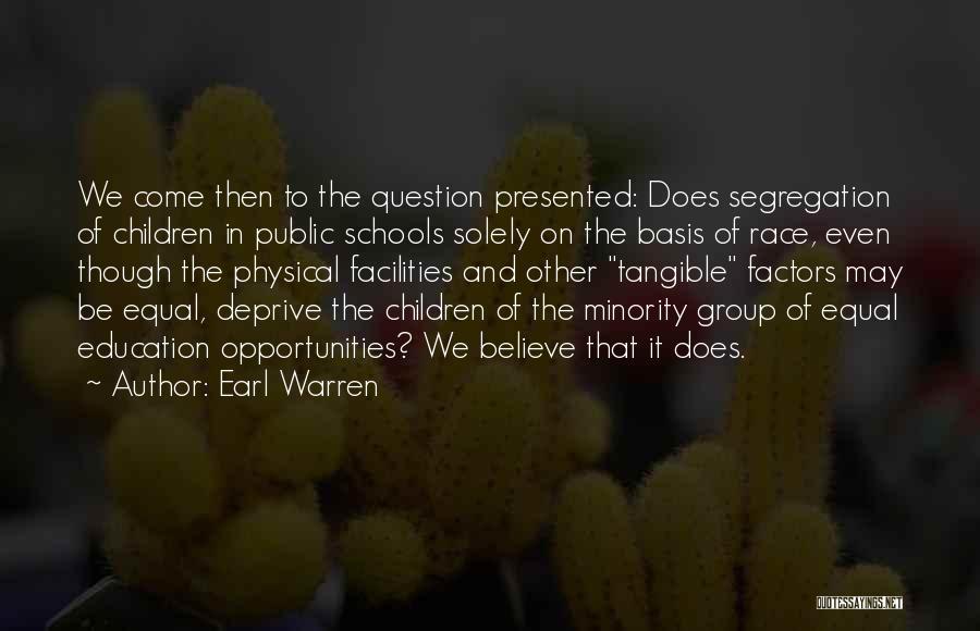 Earl Warren Quotes: We Come Then To The Question Presented: Does Segregation Of Children In Public Schools Solely On The Basis Of Race,
