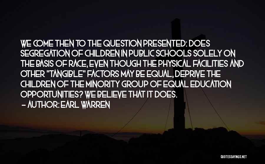Earl Warren Quotes: We Come Then To The Question Presented: Does Segregation Of Children In Public Schools Solely On The Basis Of Race,