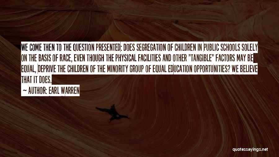 Earl Warren Quotes: We Come Then To The Question Presented: Does Segregation Of Children In Public Schools Solely On The Basis Of Race,