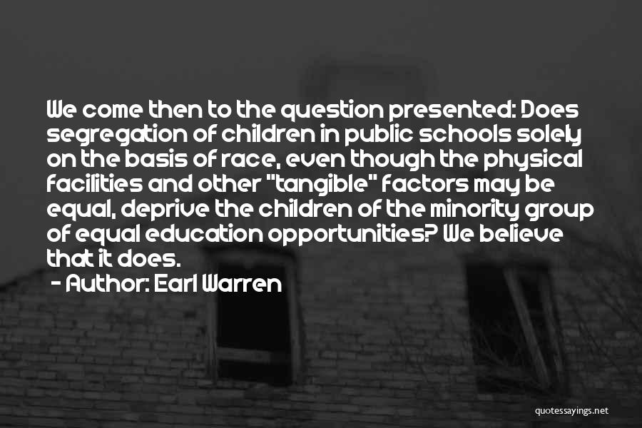 Earl Warren Quotes: We Come Then To The Question Presented: Does Segregation Of Children In Public Schools Solely On The Basis Of Race,