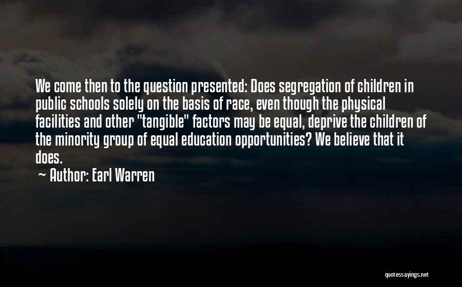 Earl Warren Quotes: We Come Then To The Question Presented: Does Segregation Of Children In Public Schools Solely On The Basis Of Race,