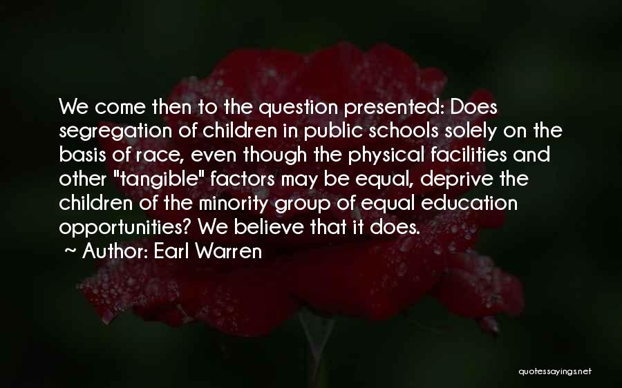 Earl Warren Quotes: We Come Then To The Question Presented: Does Segregation Of Children In Public Schools Solely On The Basis Of Race,
