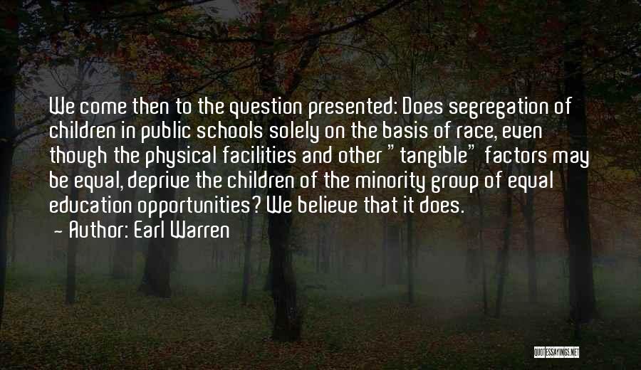 Earl Warren Quotes: We Come Then To The Question Presented: Does Segregation Of Children In Public Schools Solely On The Basis Of Race,