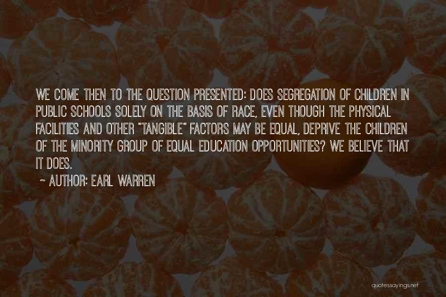 Earl Warren Quotes: We Come Then To The Question Presented: Does Segregation Of Children In Public Schools Solely On The Basis Of Race,