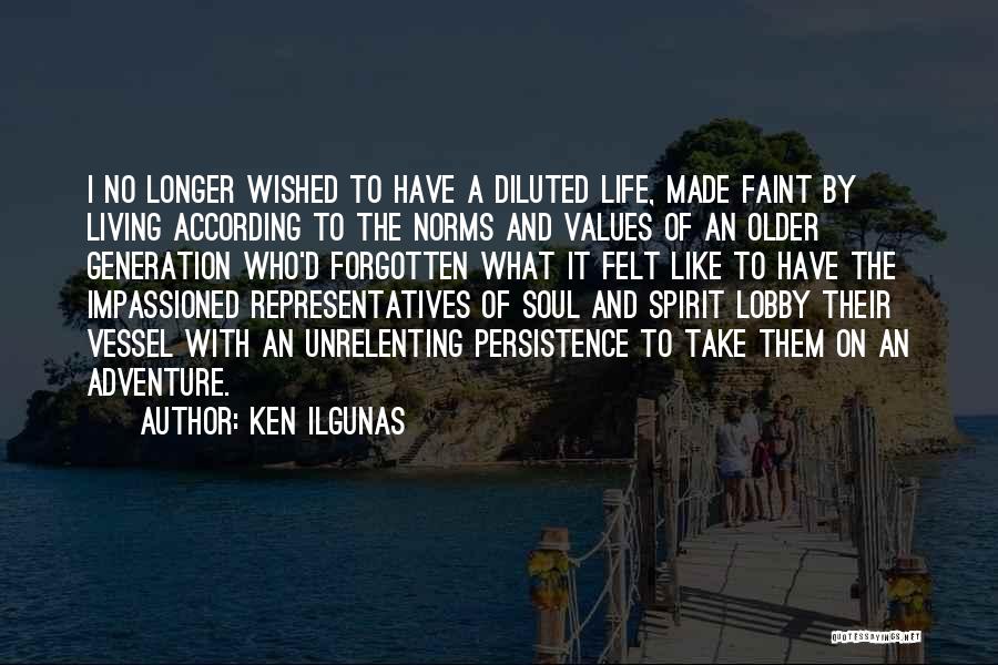 Ken Ilgunas Quotes: I No Longer Wished To Have A Diluted Life, Made Faint By Living According To The Norms And Values Of