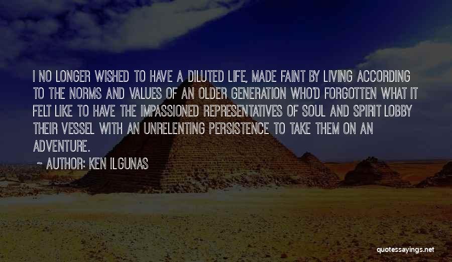 Ken Ilgunas Quotes: I No Longer Wished To Have A Diluted Life, Made Faint By Living According To The Norms And Values Of