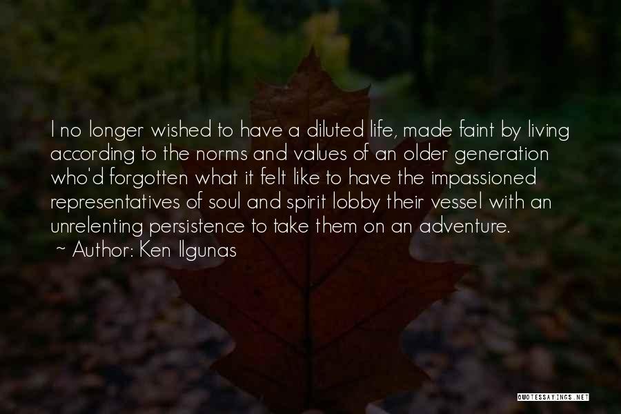 Ken Ilgunas Quotes: I No Longer Wished To Have A Diluted Life, Made Faint By Living According To The Norms And Values Of