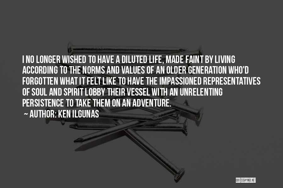 Ken Ilgunas Quotes: I No Longer Wished To Have A Diluted Life, Made Faint By Living According To The Norms And Values Of