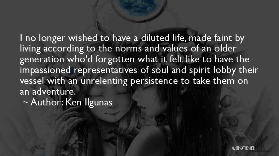 Ken Ilgunas Quotes: I No Longer Wished To Have A Diluted Life, Made Faint By Living According To The Norms And Values Of