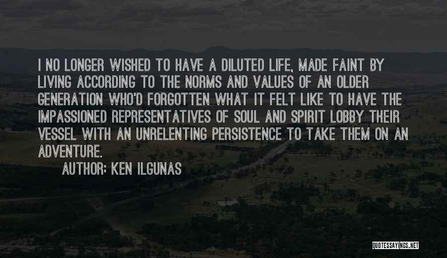 Ken Ilgunas Quotes: I No Longer Wished To Have A Diluted Life, Made Faint By Living According To The Norms And Values Of