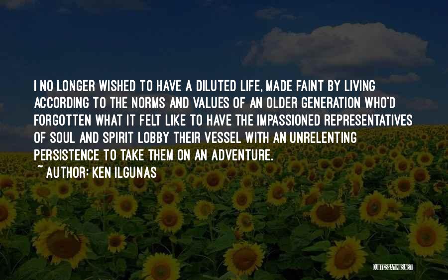 Ken Ilgunas Quotes: I No Longer Wished To Have A Diluted Life, Made Faint By Living According To The Norms And Values Of