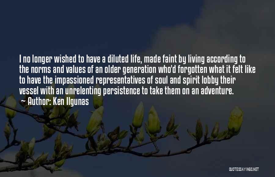 Ken Ilgunas Quotes: I No Longer Wished To Have A Diluted Life, Made Faint By Living According To The Norms And Values Of