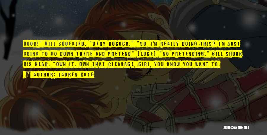 Lauren Kate Quotes: Oooh! Bill Squealed. Very Rococo. So, I'm Really Doing This? I'm Just Going To Go Down There And Pretend (luce)