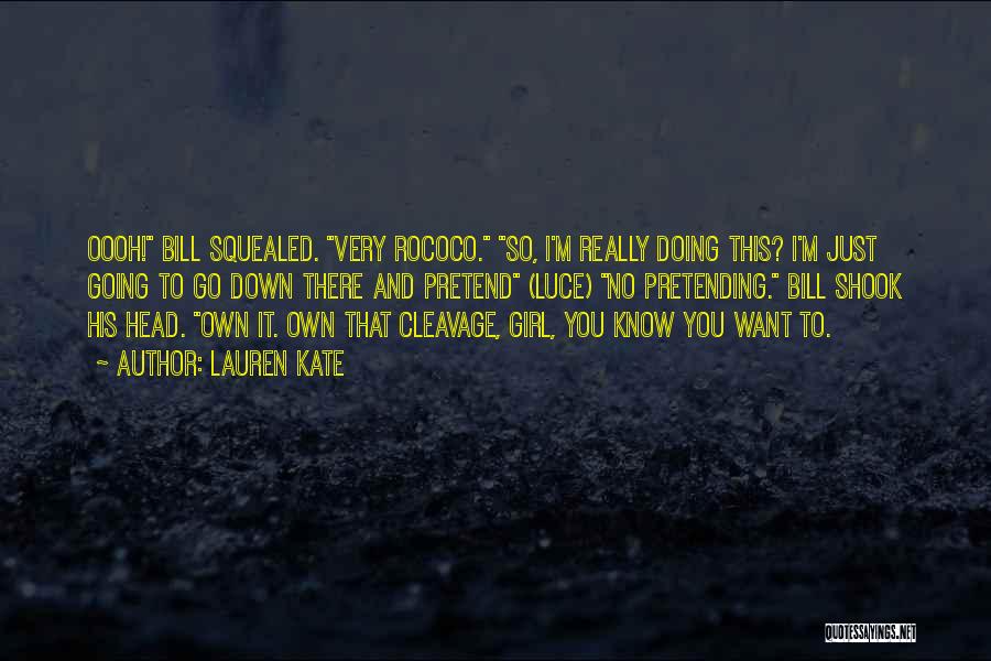 Lauren Kate Quotes: Oooh! Bill Squealed. Very Rococo. So, I'm Really Doing This? I'm Just Going To Go Down There And Pretend (luce)