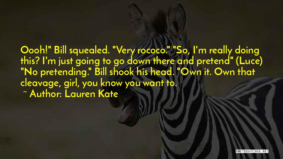 Lauren Kate Quotes: Oooh! Bill Squealed. Very Rococo. So, I'm Really Doing This? I'm Just Going To Go Down There And Pretend (luce)