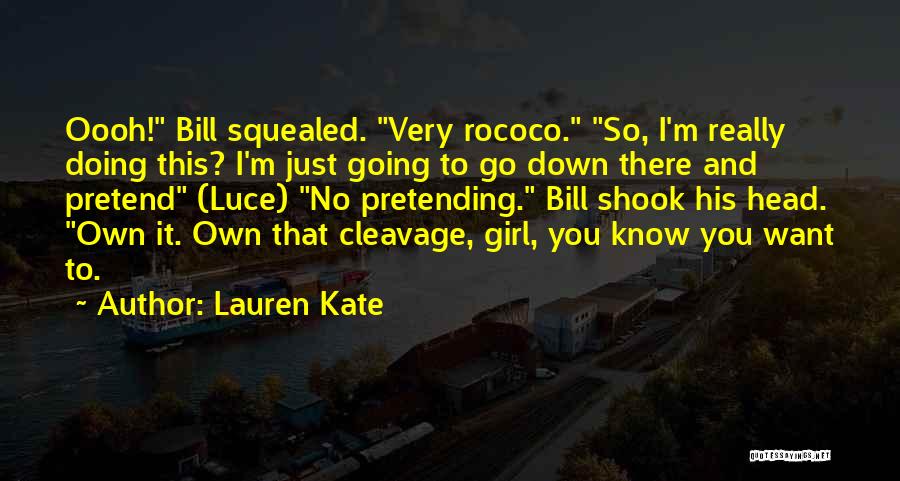 Lauren Kate Quotes: Oooh! Bill Squealed. Very Rococo. So, I'm Really Doing This? I'm Just Going To Go Down There And Pretend (luce)