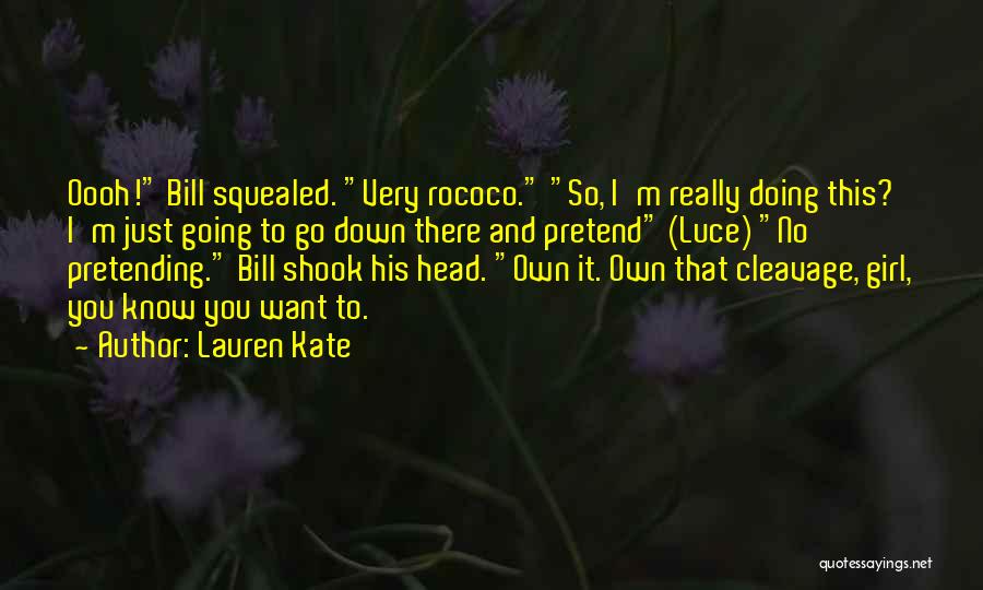 Lauren Kate Quotes: Oooh! Bill Squealed. Very Rococo. So, I'm Really Doing This? I'm Just Going To Go Down There And Pretend (luce)