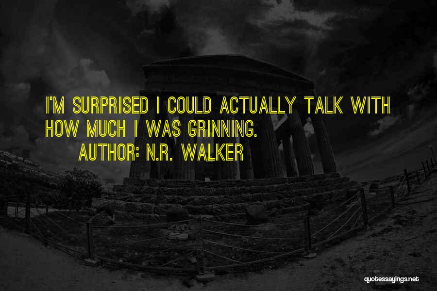 N.R. Walker Quotes: I'm Surprised I Could Actually Talk With How Much I Was Grinning.