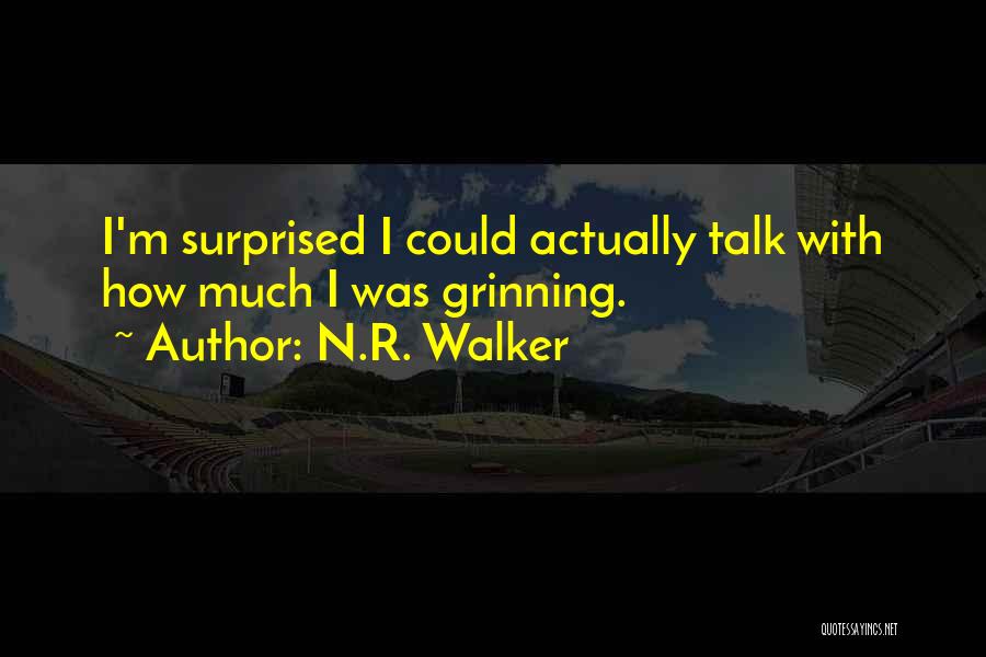 N.R. Walker Quotes: I'm Surprised I Could Actually Talk With How Much I Was Grinning.