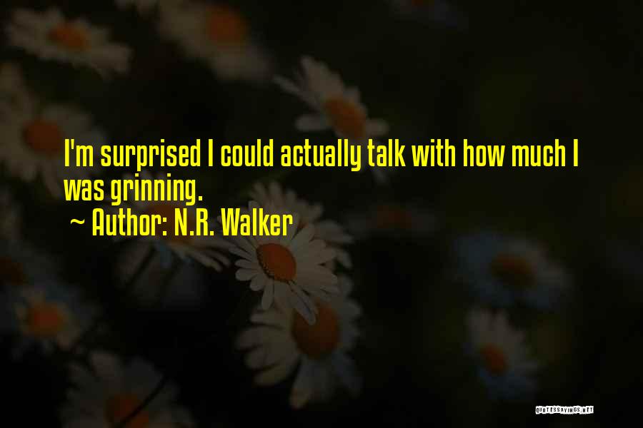 N.R. Walker Quotes: I'm Surprised I Could Actually Talk With How Much I Was Grinning.