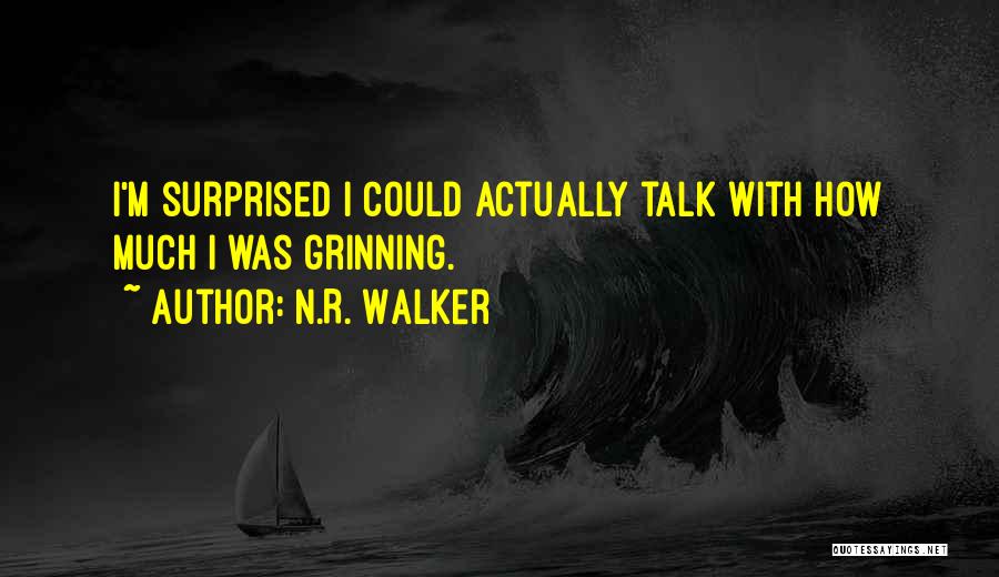 N.R. Walker Quotes: I'm Surprised I Could Actually Talk With How Much I Was Grinning.