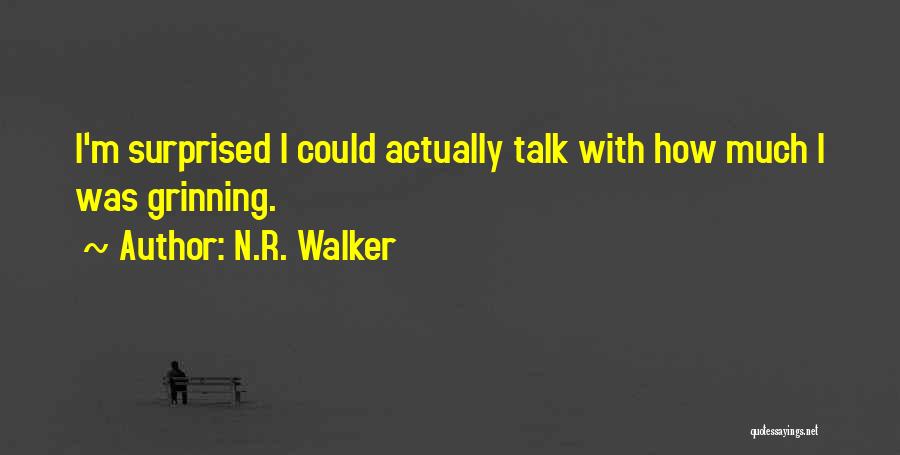 N.R. Walker Quotes: I'm Surprised I Could Actually Talk With How Much I Was Grinning.