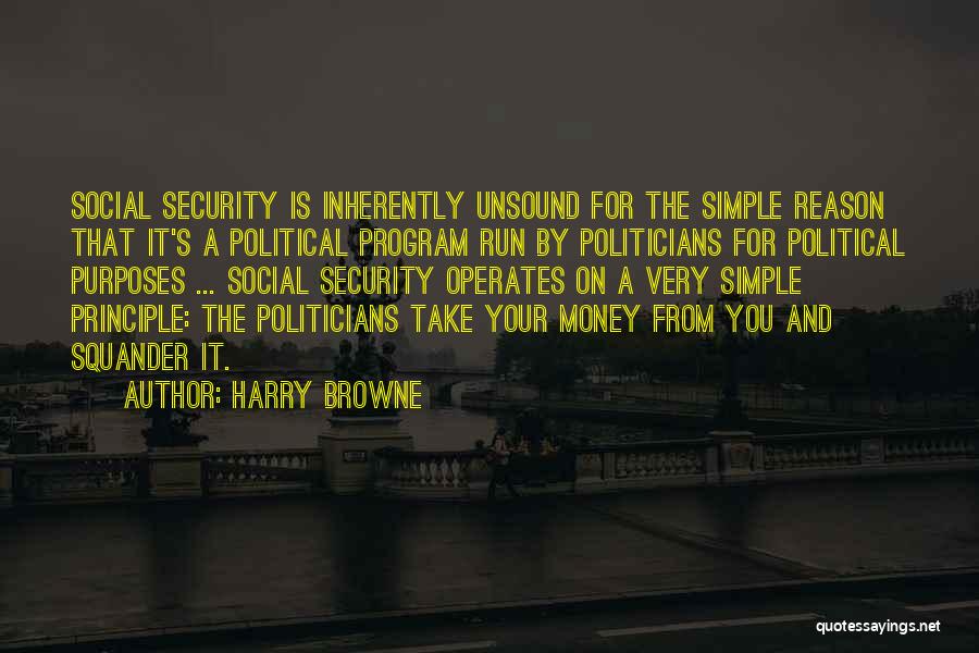 Harry Browne Quotes: Social Security Is Inherently Unsound For The Simple Reason That It's A Political Program Run By Politicians For Political Purposes