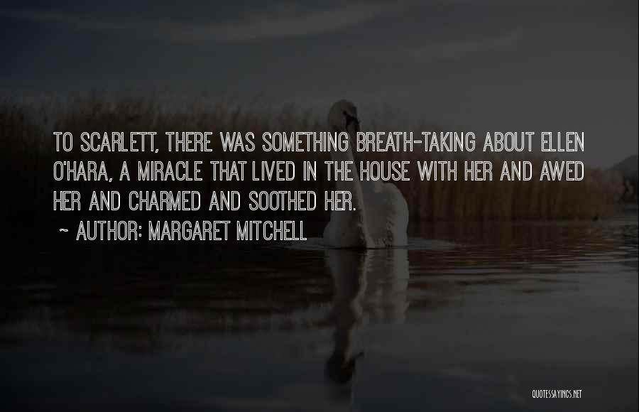 Margaret Mitchell Quotes: To Scarlett, There Was Something Breath-taking About Ellen O'hara, A Miracle That Lived In The House With Her And Awed