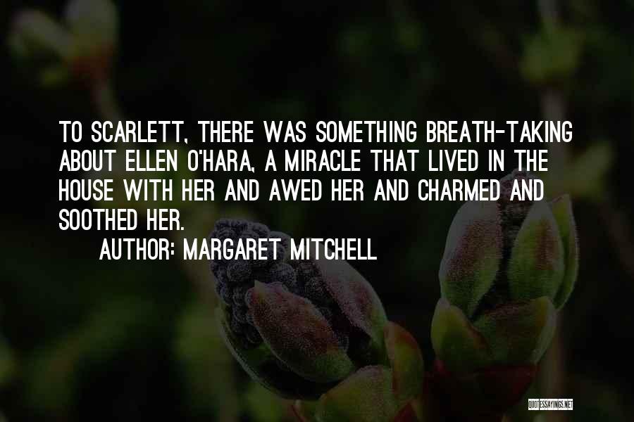 Margaret Mitchell Quotes: To Scarlett, There Was Something Breath-taking About Ellen O'hara, A Miracle That Lived In The House With Her And Awed