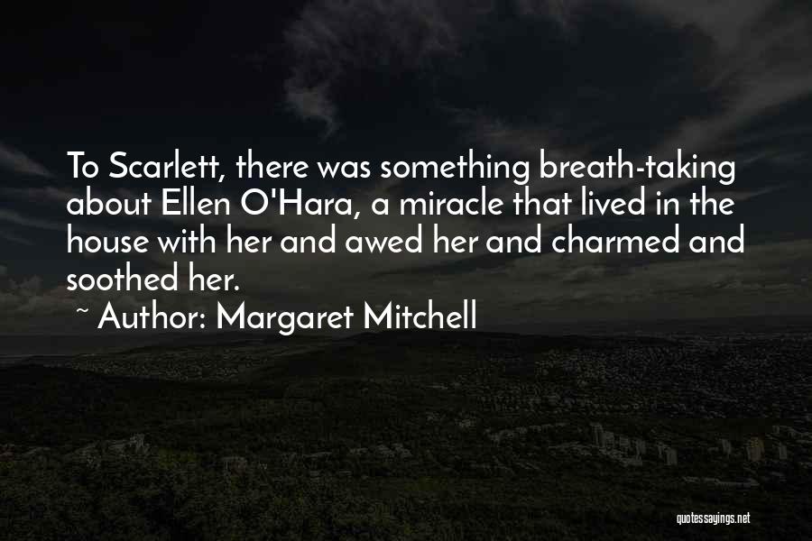 Margaret Mitchell Quotes: To Scarlett, There Was Something Breath-taking About Ellen O'hara, A Miracle That Lived In The House With Her And Awed