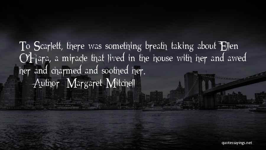 Margaret Mitchell Quotes: To Scarlett, There Was Something Breath-taking About Ellen O'hara, A Miracle That Lived In The House With Her And Awed