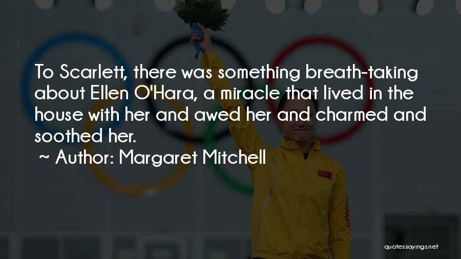 Margaret Mitchell Quotes: To Scarlett, There Was Something Breath-taking About Ellen O'hara, A Miracle That Lived In The House With Her And Awed