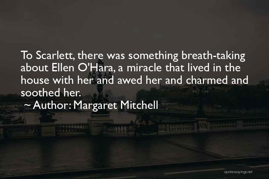 Margaret Mitchell Quotes: To Scarlett, There Was Something Breath-taking About Ellen O'hara, A Miracle That Lived In The House With Her And Awed