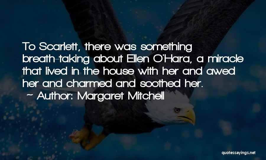 Margaret Mitchell Quotes: To Scarlett, There Was Something Breath-taking About Ellen O'hara, A Miracle That Lived In The House With Her And Awed