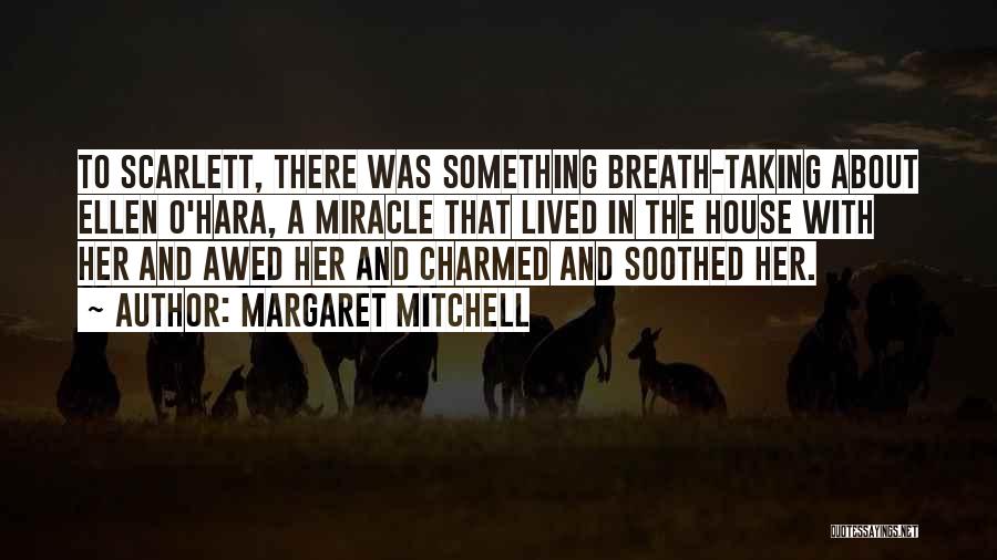 Margaret Mitchell Quotes: To Scarlett, There Was Something Breath-taking About Ellen O'hara, A Miracle That Lived In The House With Her And Awed