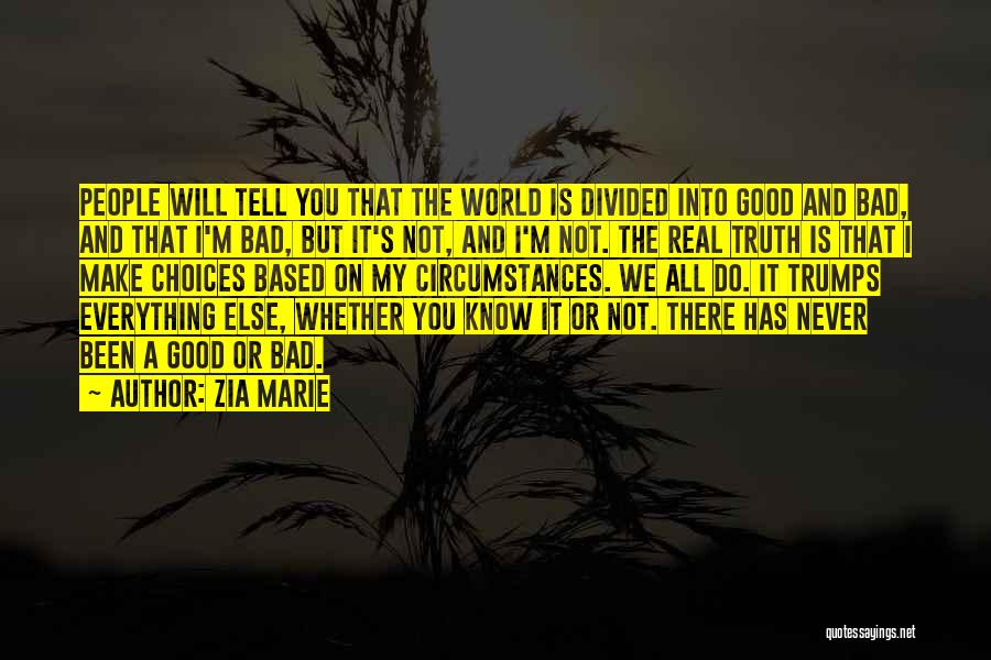 Zia Marie Quotes: People Will Tell You That The World Is Divided Into Good And Bad, And That I'm Bad, But It's Not,