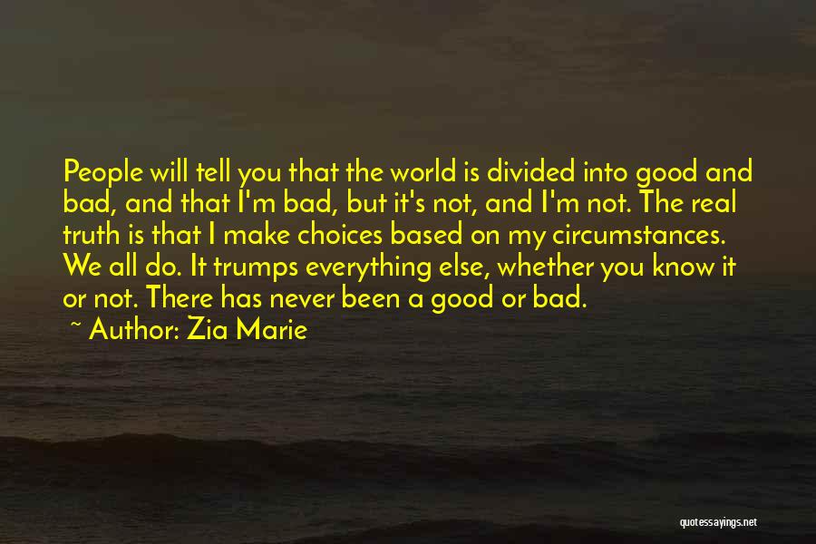 Zia Marie Quotes: People Will Tell You That The World Is Divided Into Good And Bad, And That I'm Bad, But It's Not,