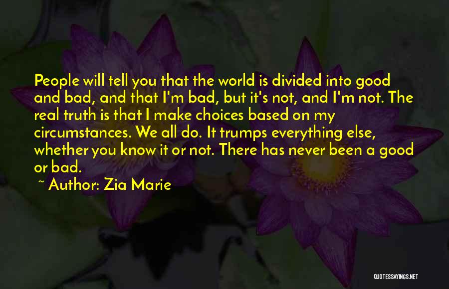 Zia Marie Quotes: People Will Tell You That The World Is Divided Into Good And Bad, And That I'm Bad, But It's Not,