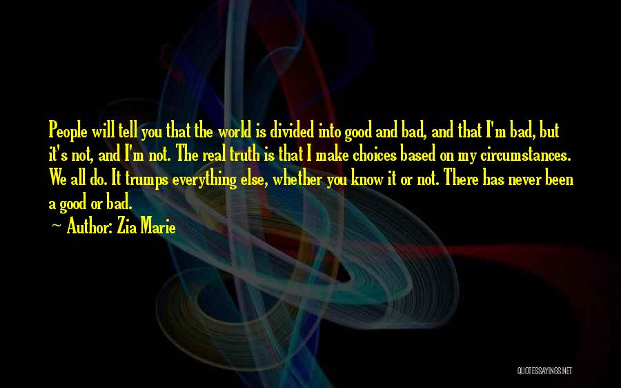 Zia Marie Quotes: People Will Tell You That The World Is Divided Into Good And Bad, And That I'm Bad, But It's Not,