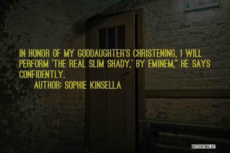 Sophie Kinsella Quotes: In Honor Of My Goddaughter's Christening, I Will Perform 'the Real Slim Shady,' By Eminem, He Says Confidently.