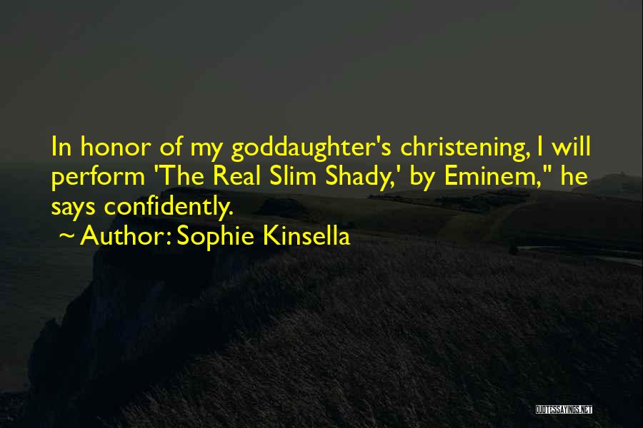 Sophie Kinsella Quotes: In Honor Of My Goddaughter's Christening, I Will Perform 'the Real Slim Shady,' By Eminem, He Says Confidently.
