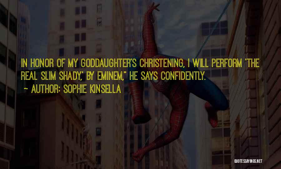 Sophie Kinsella Quotes: In Honor Of My Goddaughter's Christening, I Will Perform 'the Real Slim Shady,' By Eminem, He Says Confidently.