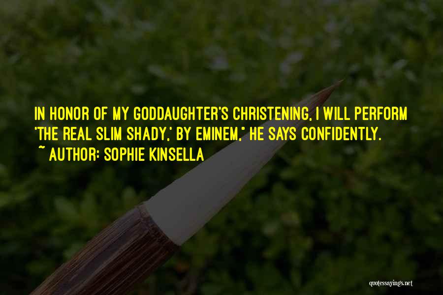 Sophie Kinsella Quotes: In Honor Of My Goddaughter's Christening, I Will Perform 'the Real Slim Shady,' By Eminem, He Says Confidently.