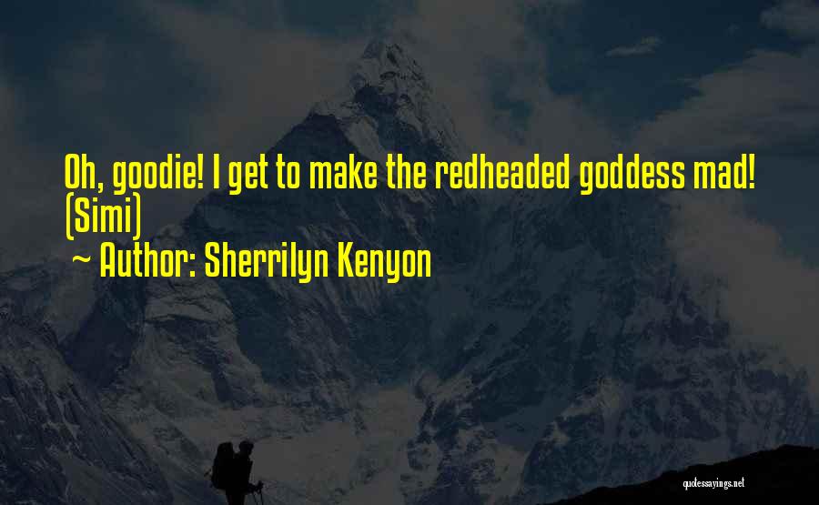 Sherrilyn Kenyon Quotes: Oh, Goodie! I Get To Make The Redheaded Goddess Mad! (simi)